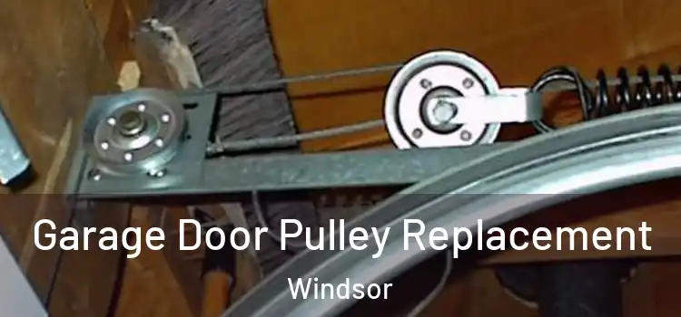 Garage Door Pulley Replacement Windsor